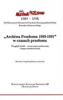 „Archiwa Przełomu 1989-1991” w czasach przełomu Przegląd źródeł – ocena stanu zachowania i mapa rozmieszczenia. Materiały z II ogólnopolskiego seminarium 