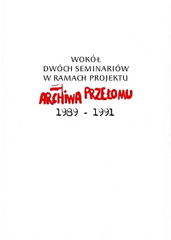 Wokół dwóch seminariów w ramach projektu „Archiwa Przełomu 1989-1991”. I i II seminarium  